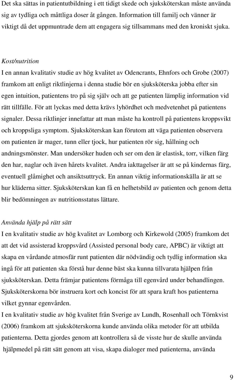 Kost/nutrition I en annan kvalitativ studie av hög kvalitet av Odencrants, Ehnfors och Grobe (2007) framkom att enligt riktlinjerna i denna studie bör en sjuksköterska jobba efter sin egen intuition,