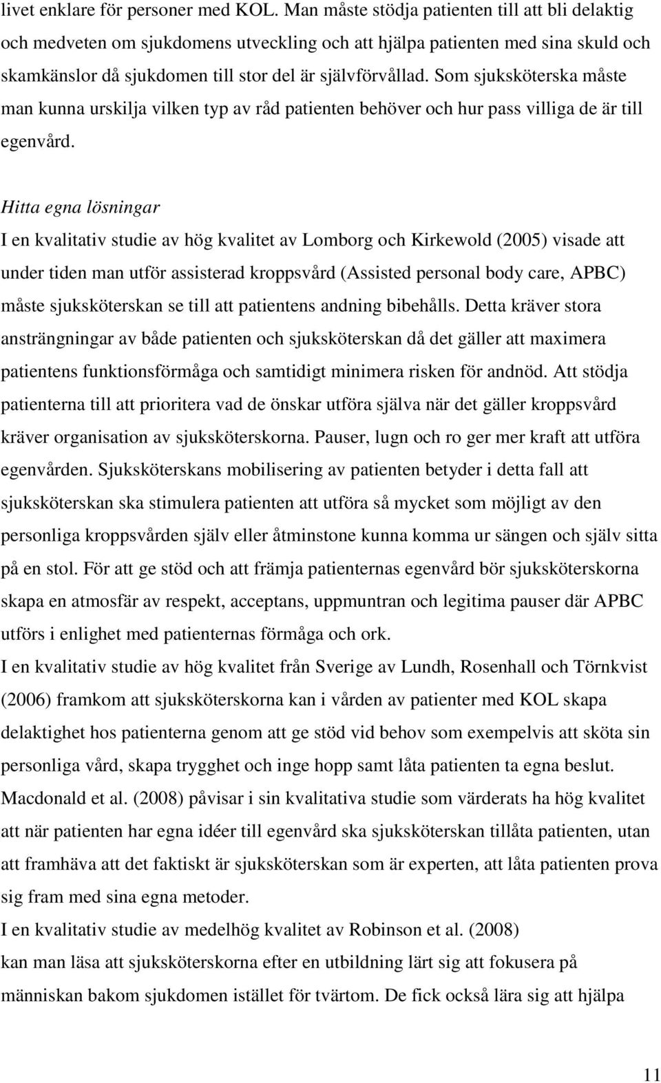 Som sjuksköterska måste man kunna urskilja vilken typ av råd patienten behöver och hur pass villiga de är till egenvård.