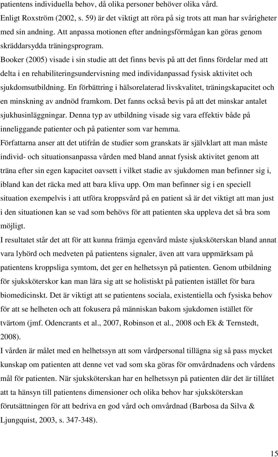 Booker (2005) visade i sin studie att det finns bevis på att det finns fördelar med att delta i en rehabiliteringsundervisning med individanpassad fysisk aktivitet och sjukdomsutbildning.
