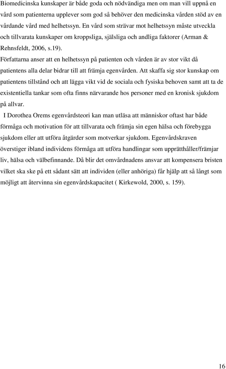 Författarna anser att en helhetssyn på patienten och vården är av stor vikt då patientens alla delar bidrar till att främja egenvården.