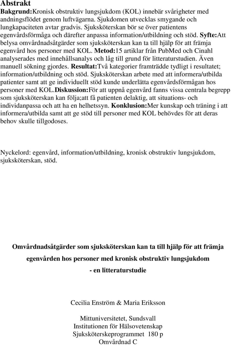 Syfte:Att belysa omvårdnadsåtgärder som sjuksköterskan kan ta till hjälp för att främja egenvård hos personer med KOL.