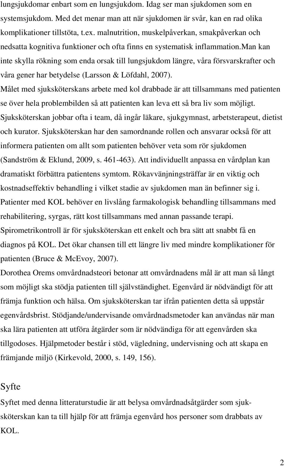 man kan inte skylla rökning som enda orsak till lungsjukdom längre, våra försvarskrafter och våra gener har betydelse (Larsson & Löfdahl, 2007).