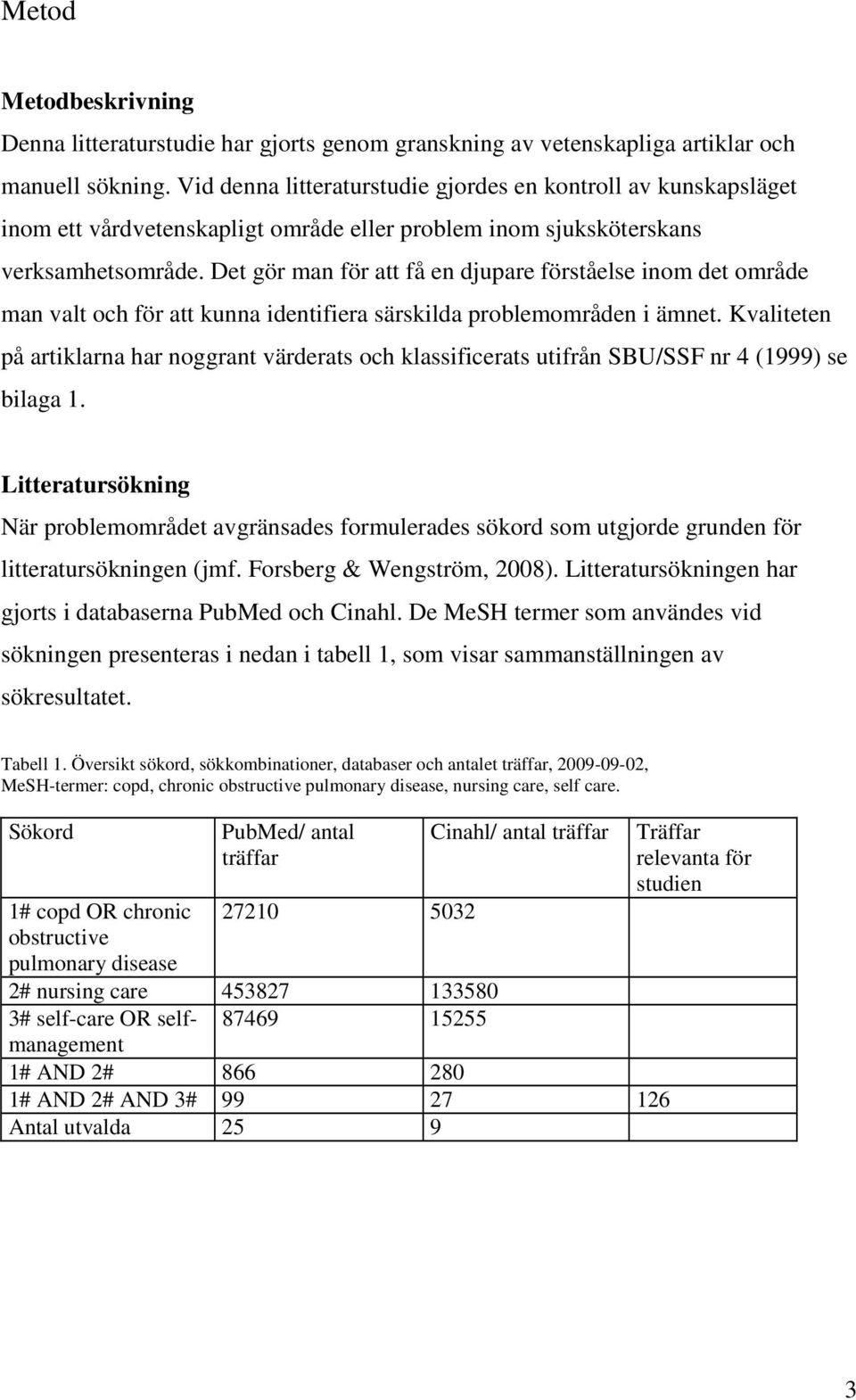 Det gör man för att få en djupare förståelse inom det område man valt och för att kunna identifiera särskilda problemområden i ämnet.