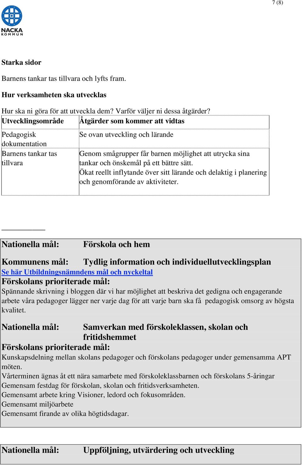 önskemål på ett bättre sätt. Ökat reellt inflytande över sitt lärande och delaktig i planering och genomförande av aktiviteter.