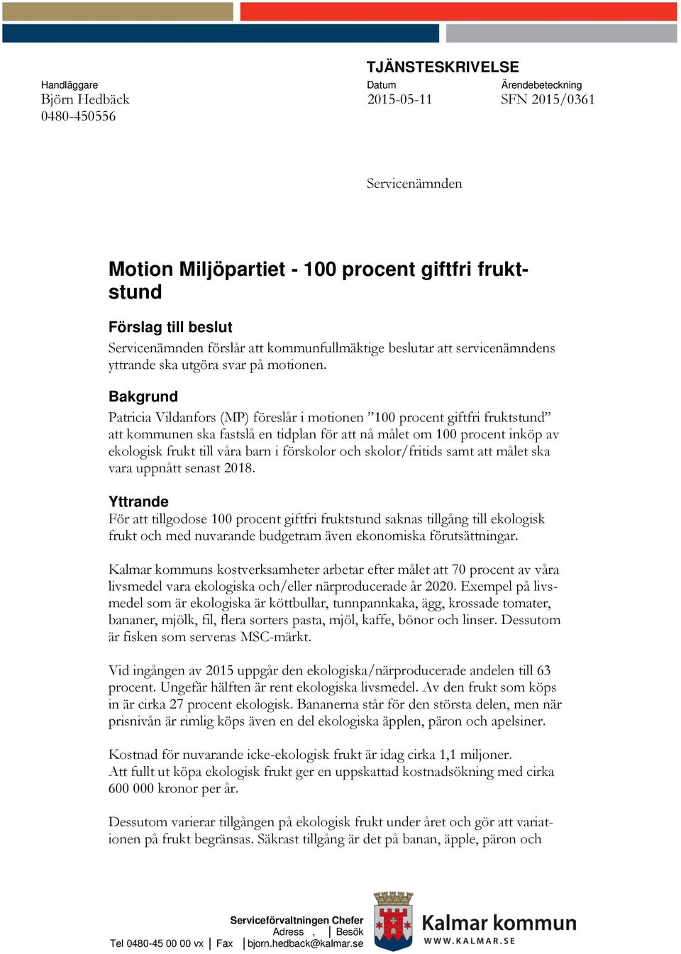 Bakgrund Patricia Vildanfors (MP) föreslår i motionen 100 procent giftfri fruktstund att kommunen ska fastslå en tidplan för att nå målet om 100 procent inköp av ekologisk frukt till våra barn i