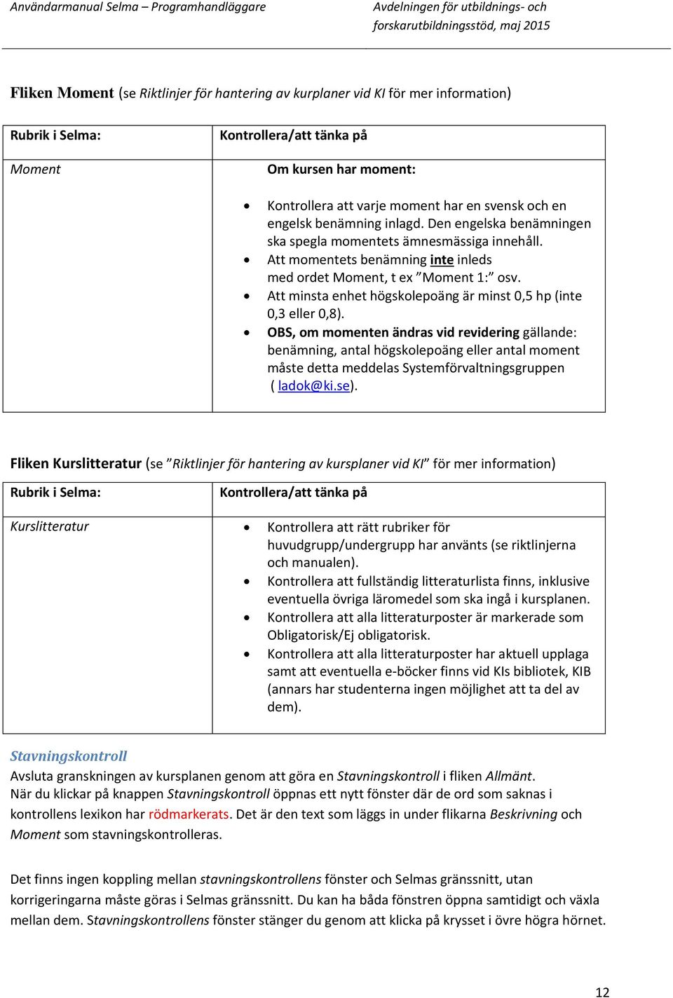 Att minsta enhet högskolepoäng är minst 0,5 hp (inte 0,3 eller 0,8).