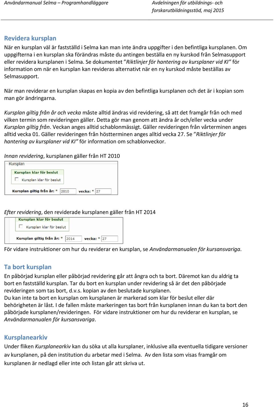 Se dokumentet Riktlinjer för hantering av kursplaner vid KI för information om när en kursplan kan revideras alternativt när en ny kurskod måste beställas av Selmasupport.