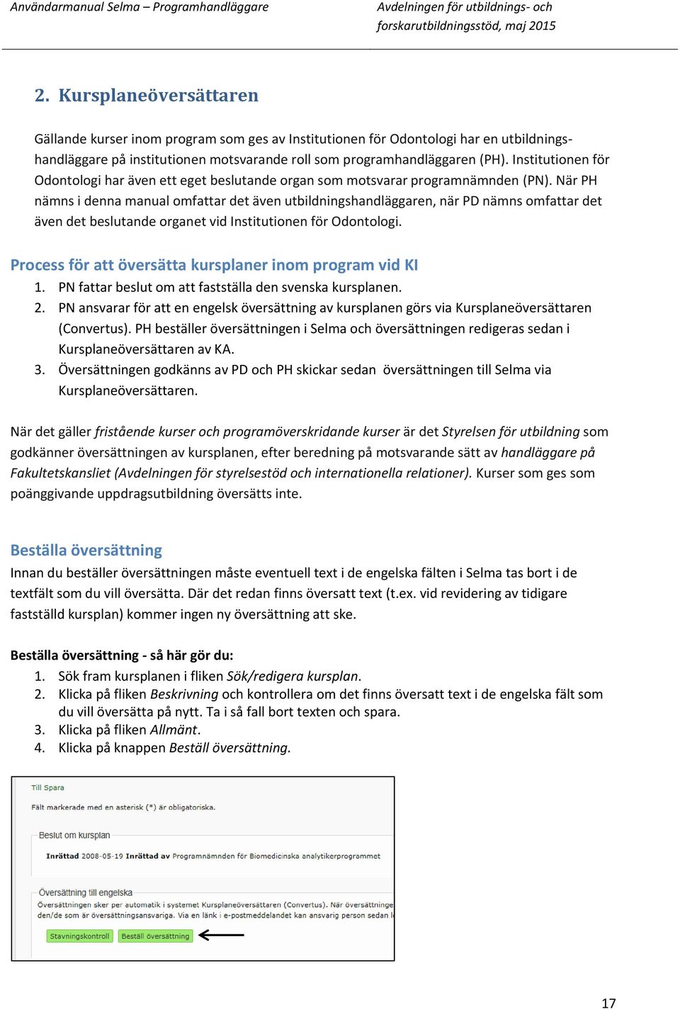 När PH nämns i denna manual omfattar det även utbildningshandläggaren, när PD nämns omfattar det även det beslutande organet vid Institutionen för Odontologi.