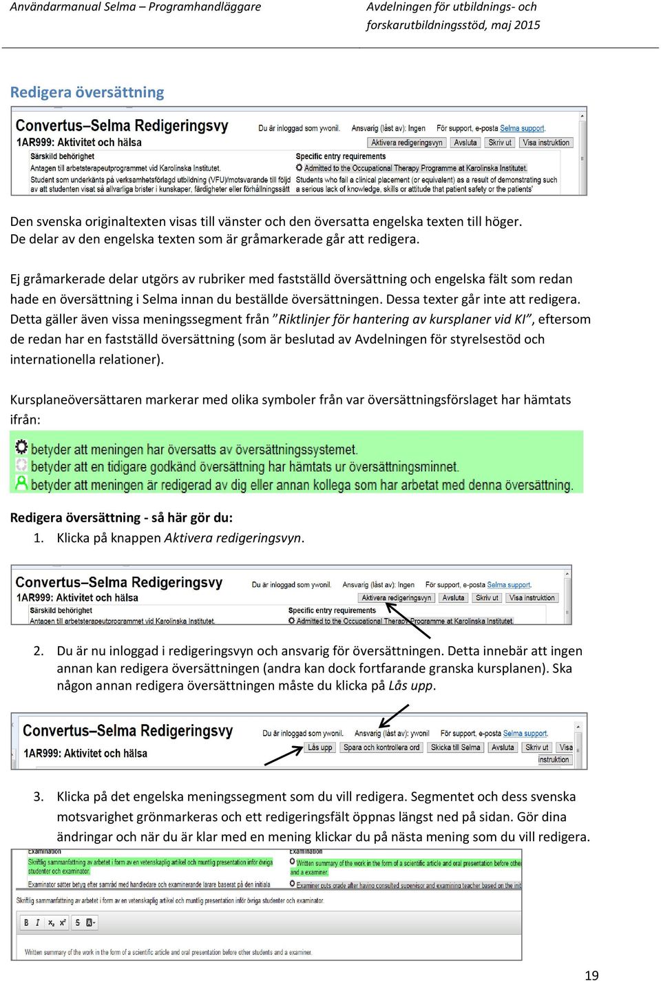 Detta gäller även vissa meningssegment från Riktlinjer för hantering av kursplaner vid KI, eftersom de redan har en fastställd översättning (som är beslutad av Avdelningen för styrelsestöd och