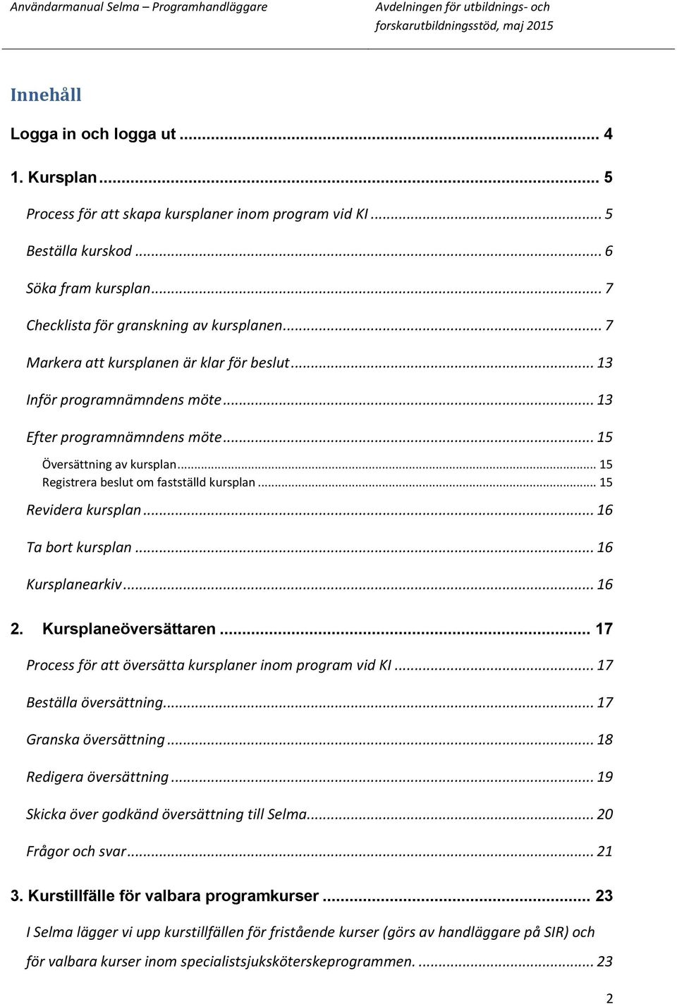 .. 15 Revidera kursplan... 16 Ta bort kursplan... 16 Kursplanearkiv... 16 2. Kursplaneöversättaren... 17 Process för att översätta kursplaner inom program vid KI... 17 Beställa översättning.