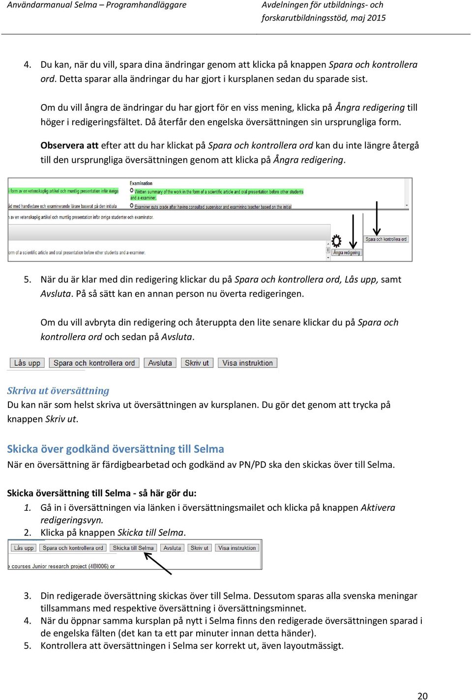 Observera att efter att du har klickat på Spara och kontrollera ord kan du inte längre återgå till den ursprungliga översättningen genom att klicka på Ångra redigering. 5.