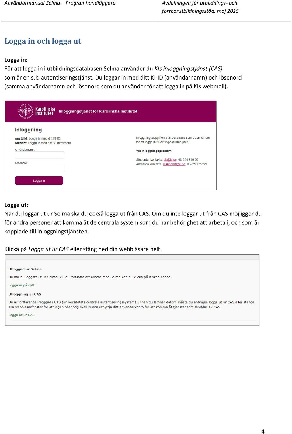 Du loggar in med ditt KI-ID (användarnamn) och lösenord (samma användarnamn och lösenord som du använder för att logga in på KIs webmail).