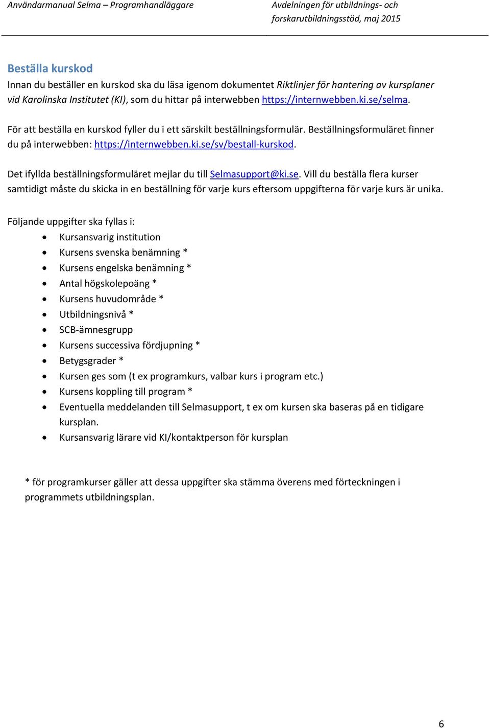Det ifyllda beställningsformuläret mejlar du till Selmasupport@ki.se.