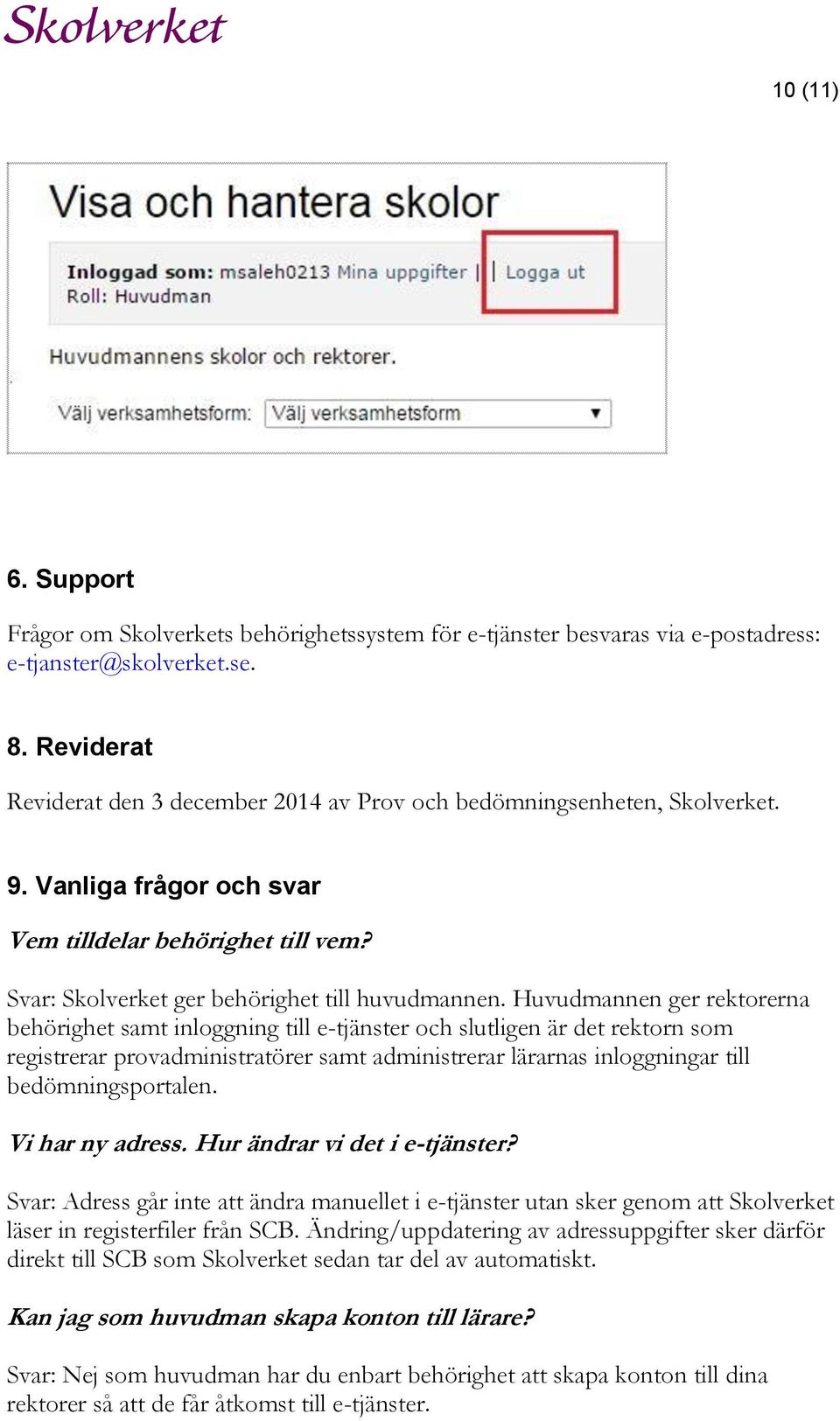 Huvudmannen ger rektorerna behörighet samt inloggning till e-tjänster och slutligen är det rektorn som registrerar provadministratörer samt administrerar lärarnas inloggningar till bedömningsportalen.