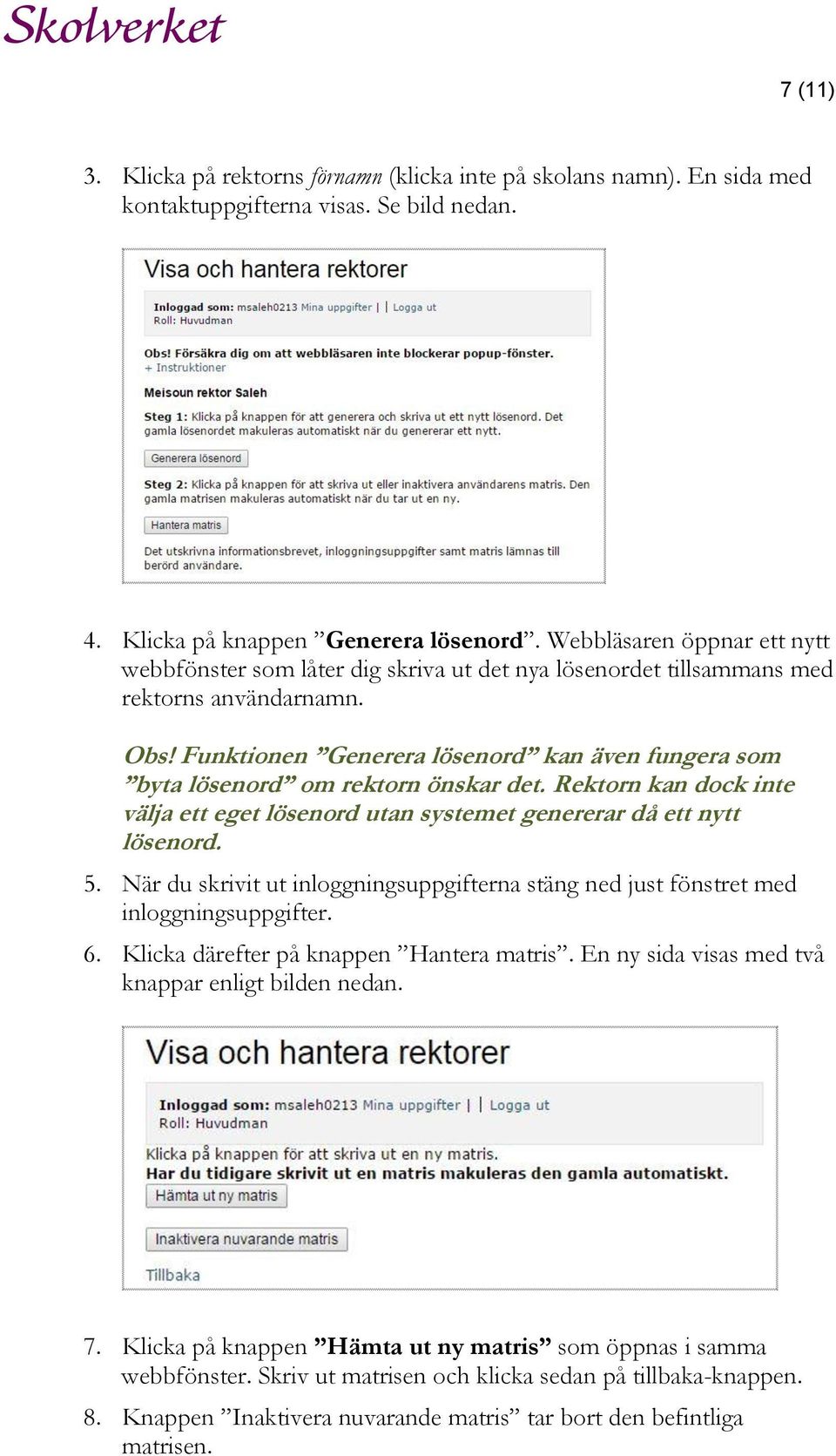 Funktionen Generera lösenord kan även fungera som byta lösenord om rektorn önskar det. Rektorn kan dock inte välja ett eget lösenord utan systemet genererar då ett nytt lösenord. 5.