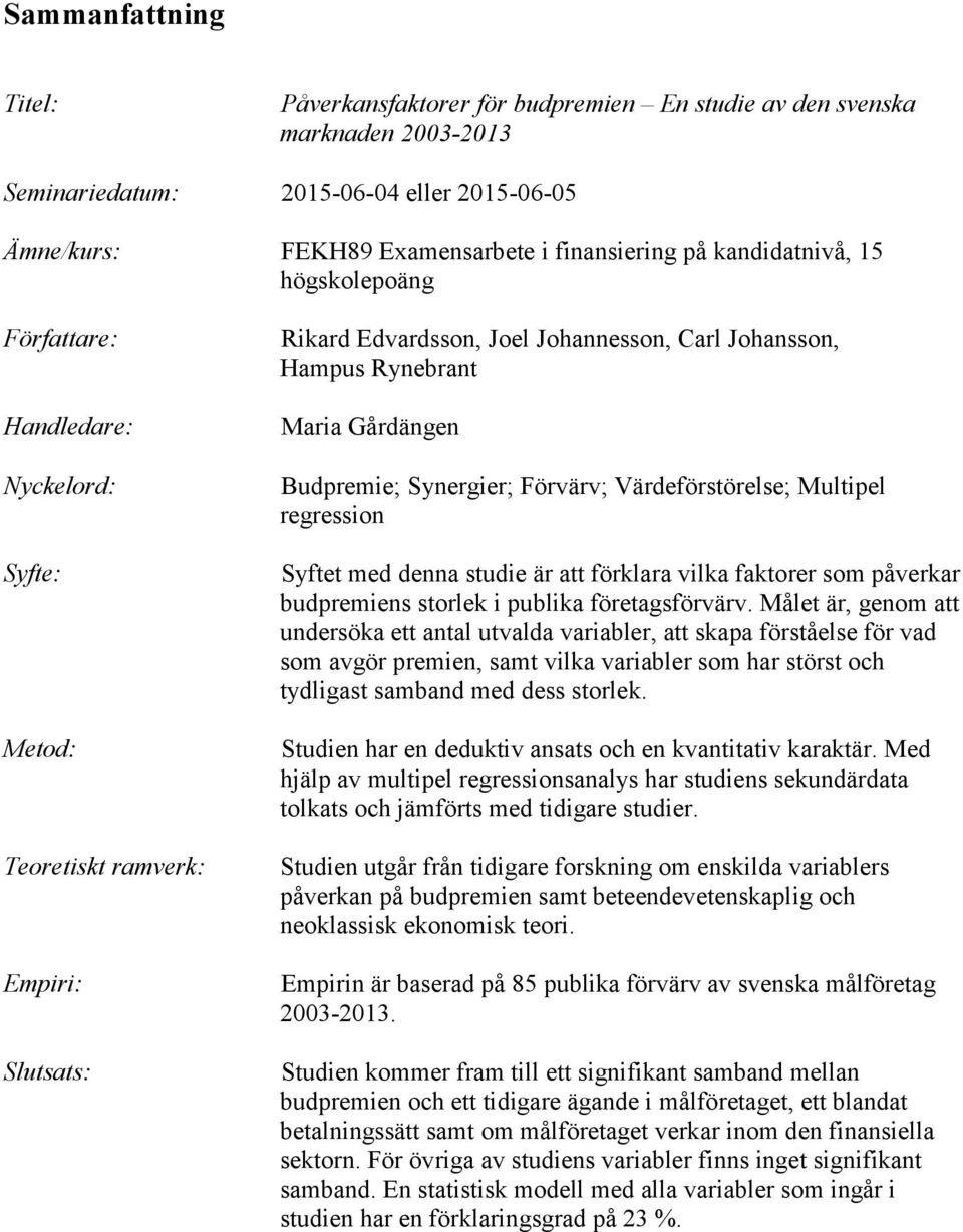 Gårdängen Budpremie; Synergier; Förvärv; Värdeförstörelse; Multipel regression Syftet med denna studie är att förklara vilka faktorer som påverkar budpremiens storlek i publika företagsförvärv.