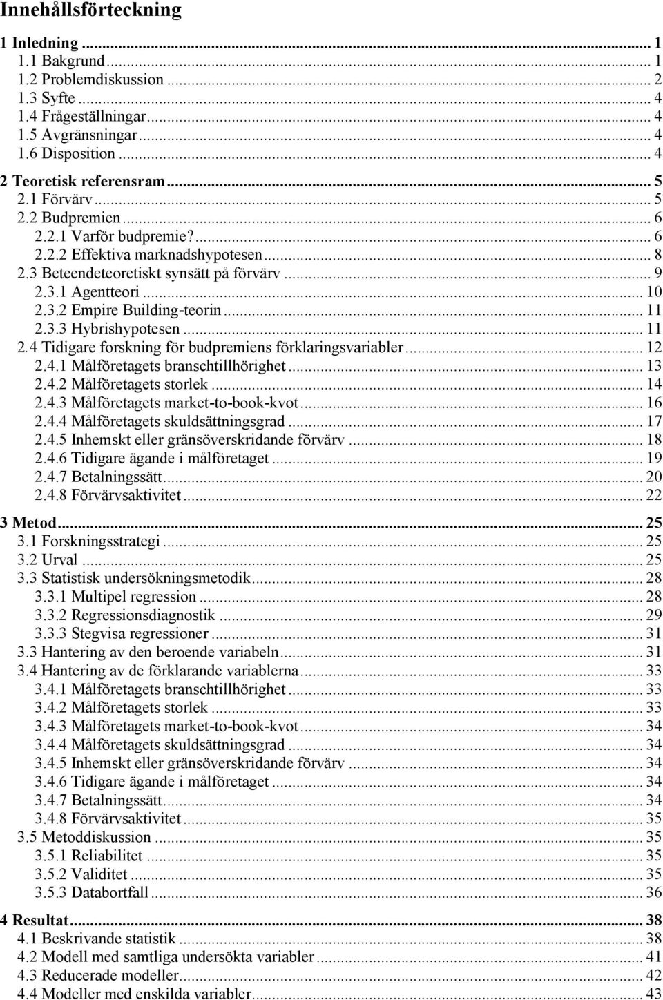 .. 11 2.3.3 Hybrishypotesen... 11 2.4 Tidigare forskning för budpremiens förklaringsvariabler... 12 2.4.1 Målföretagets branschtillhörighet... 13 2.4.2 Målföretagets storlek... 14 2.4.3 Målföretagets market-to-book-kvot.