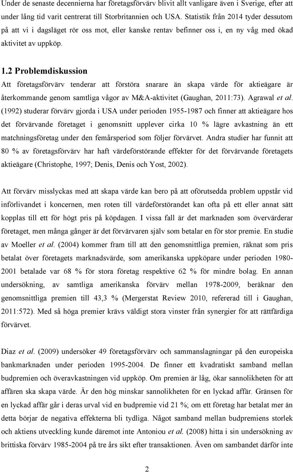 2 Problemdiskussion Att företagsförvärv tenderar att förstöra snarare än skapa värde för aktieägare är återkommande genom samtliga vågor av M&A-aktivitet (Gaughan, 2011:73). Agrawal et al.