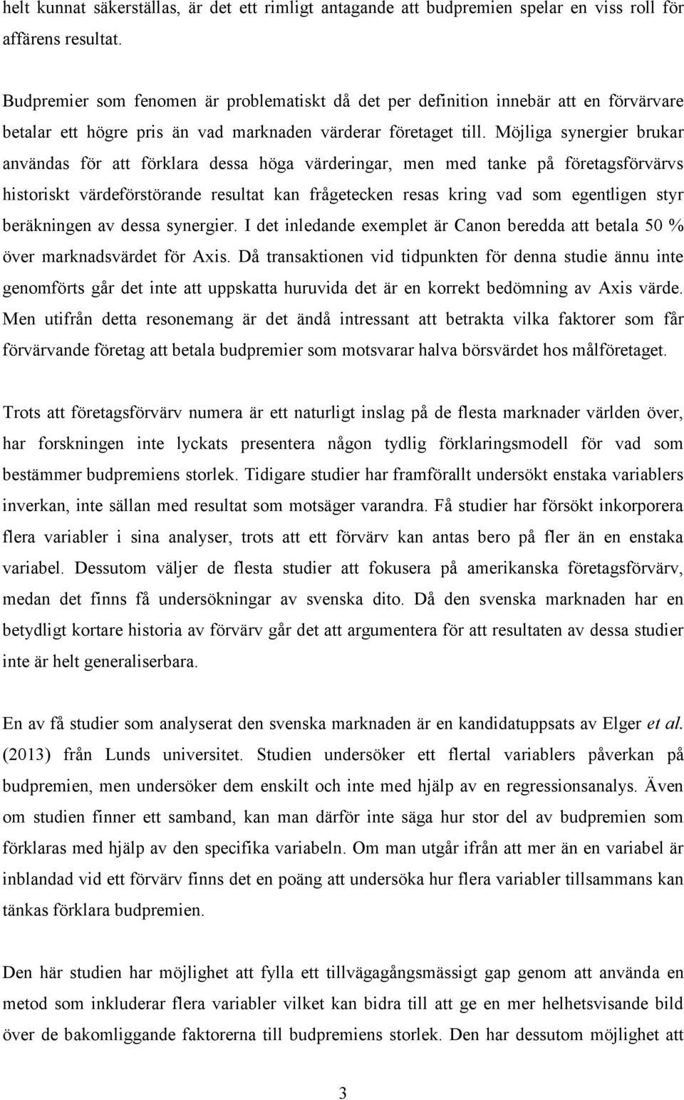 Möjliga synergier brukar användas för att förklara dessa höga värderingar, men med tanke på företagsförvärvs historiskt värdeförstörande resultat kan frågetecken resas kring vad som egentligen styr