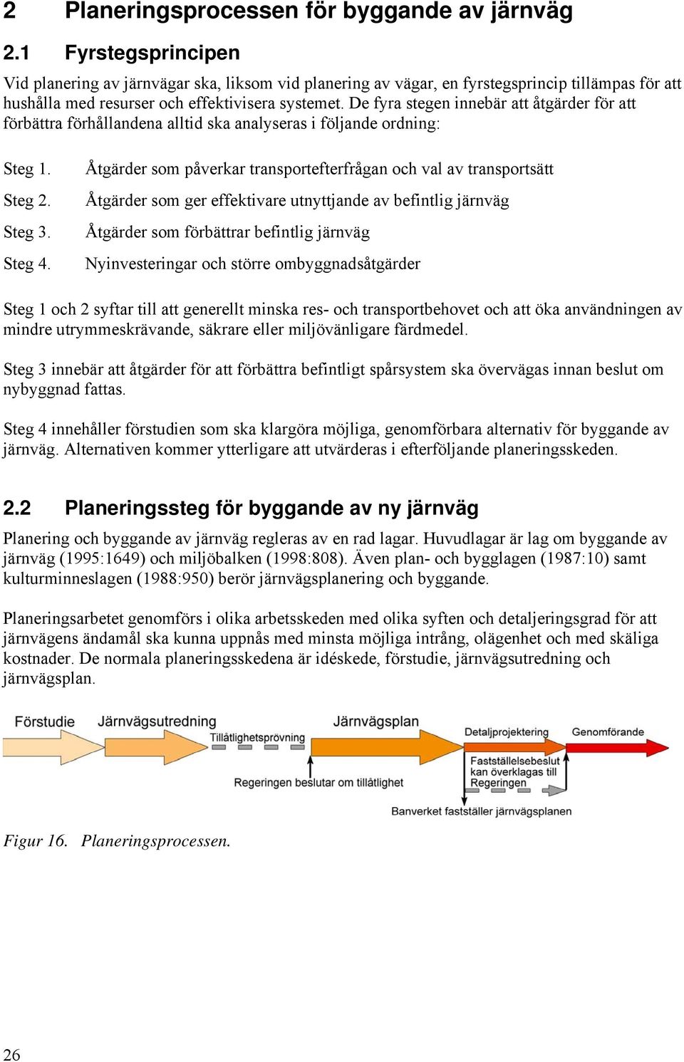 De fyra stegen innebär att åtgärder för att förbättra förhållandena alltid ska analyseras i följande ordning: Steg 1. Steg 2. Steg 3. Steg 4.