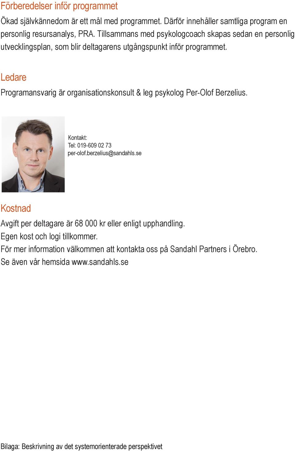 Ledare Programansvarig är organisationskonsult & leg psykolog Per-Olof Berzelius. Kontakt: Tel: 019-609 02 73 per-olof.berzelius@sandahls.