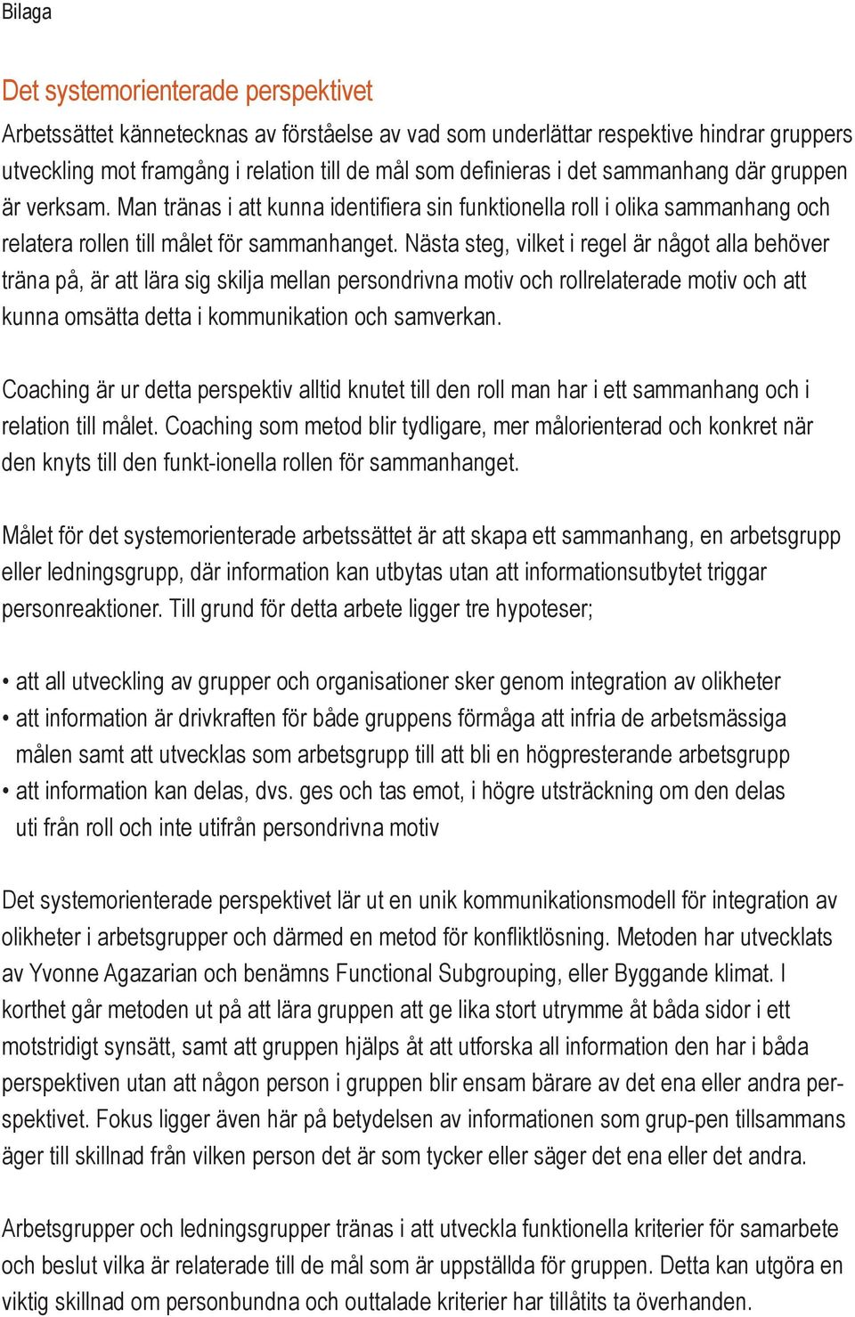 Nästa steg, vilket i regel är något alla behöver träna på, är att lära sig skilja mellan persondrivna motiv och rollrelaterade motiv och att kunna omsätta detta i kommunikation och samverkan.