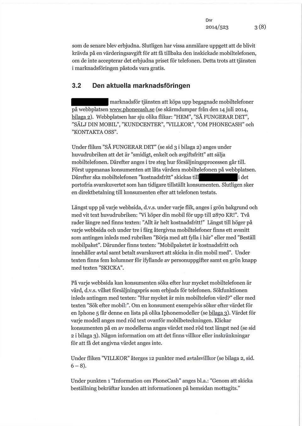 Detta trots att tjänsten 1 marknadsföringen påstods vara gratis. 3.2 Den aktuella marknadsföringen marknadsför tjänsten att köpa upp begagnade mobiltelefoner på webbplatsen www.phonecash.