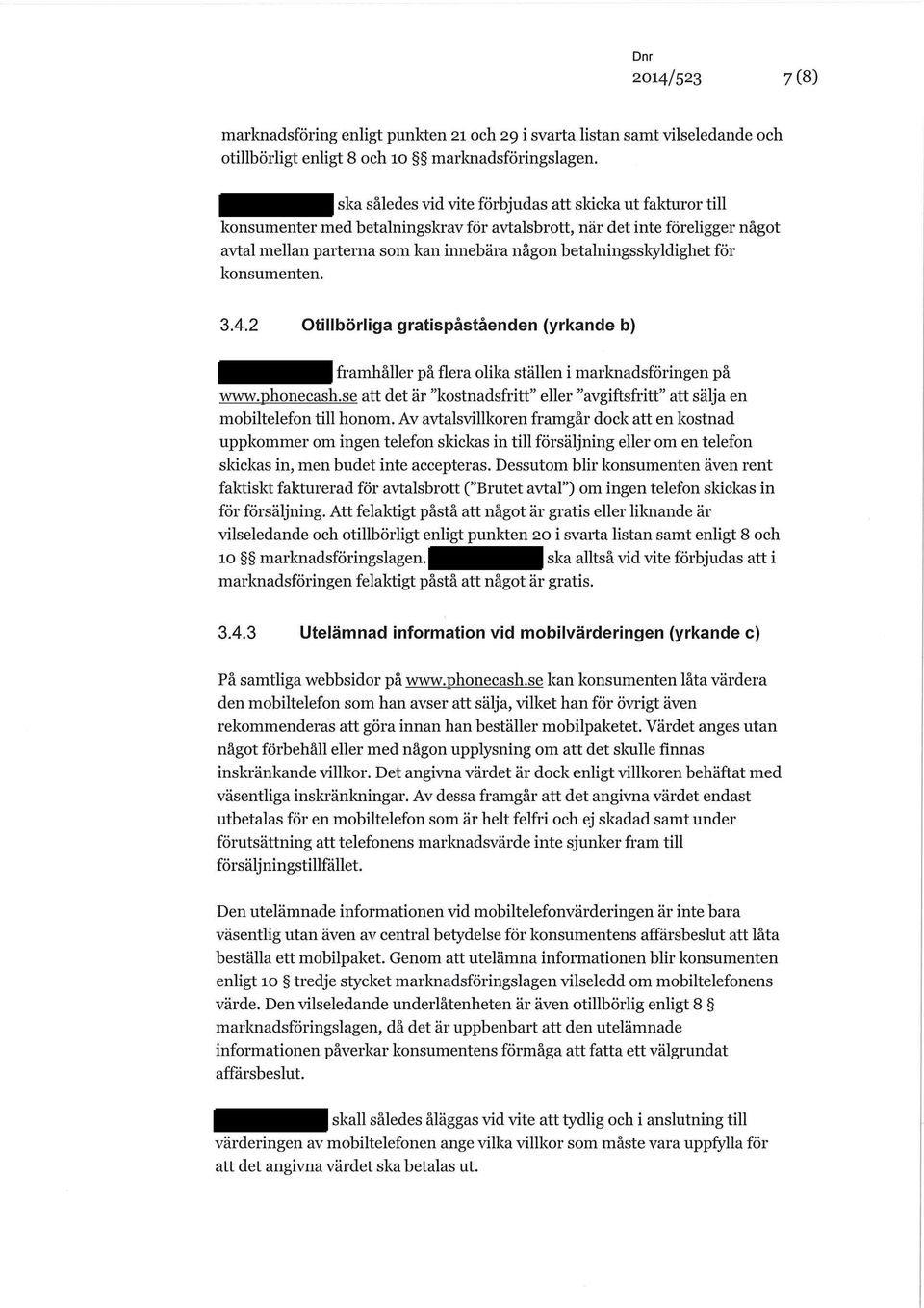 betalningsskyldighet för konsumenten. 3.4.2 Otillbörliga gratispåståenden (yrkande b) framhåller på flera olika ställen i marknadsföringen på www.phonecash.