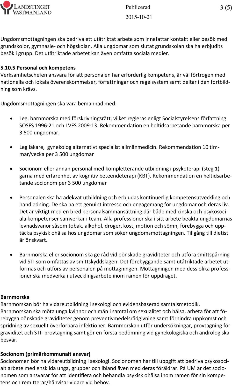 5 Personal och kompetens Verksamhetschefen ansvara för att personalen har erforderlig kompetens, är väl förtrogen med nationella och lokala överenskommelser, författningar och regelsystem samt deltar