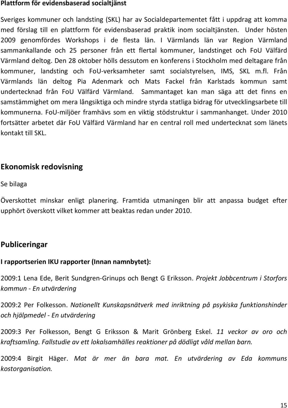 I Värmlands län var Region Värmland sammankallande och 25 personer från ett flertal kommuner, landstinget och FoU Välfärd Värmland deltog.