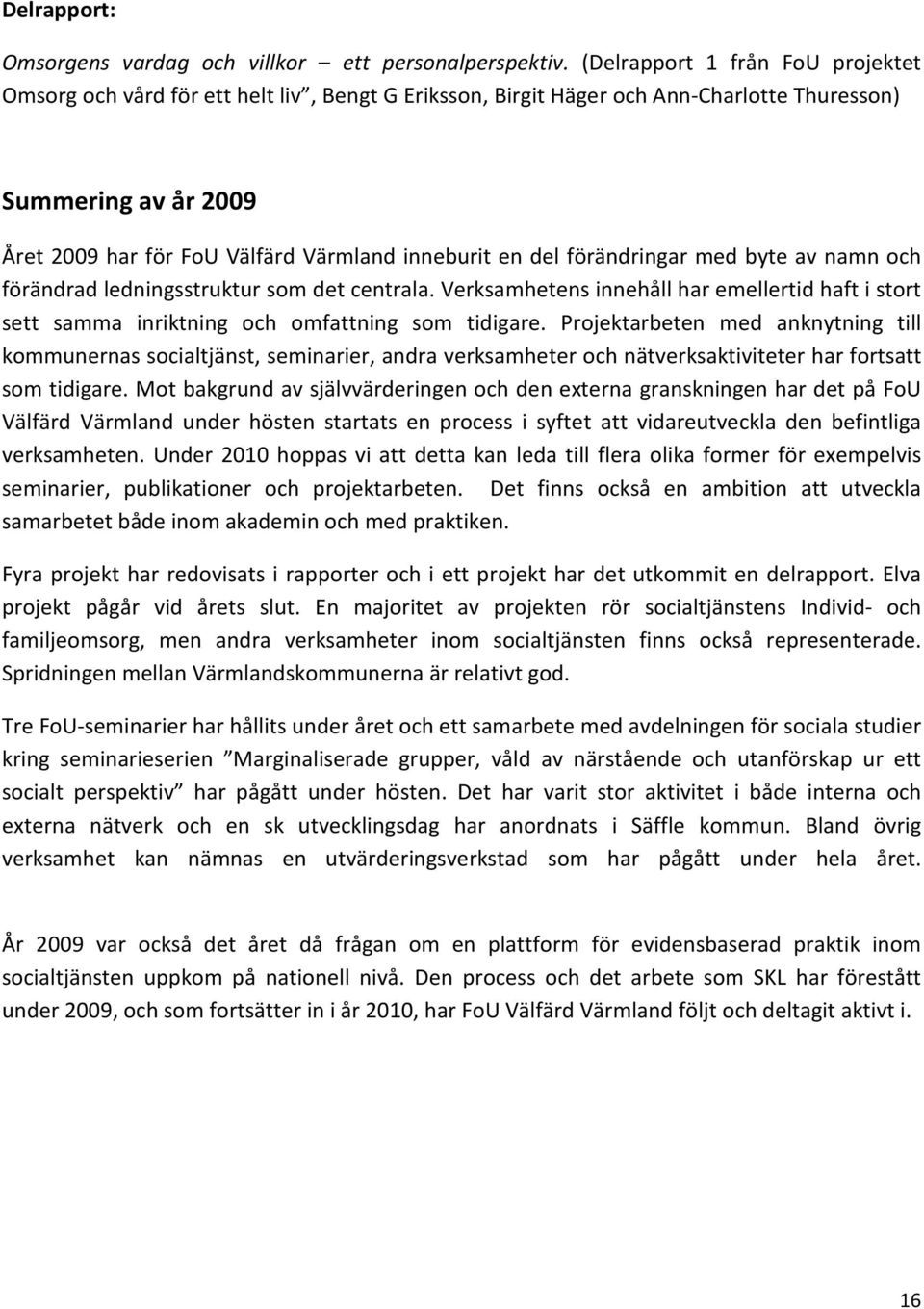 del förändringar med byte av namn och förändrad ledningsstruktur som det centrala. Verksamhetens innehåll har emellertid haft i stort sett samma inriktning och omfattning som tidigare.