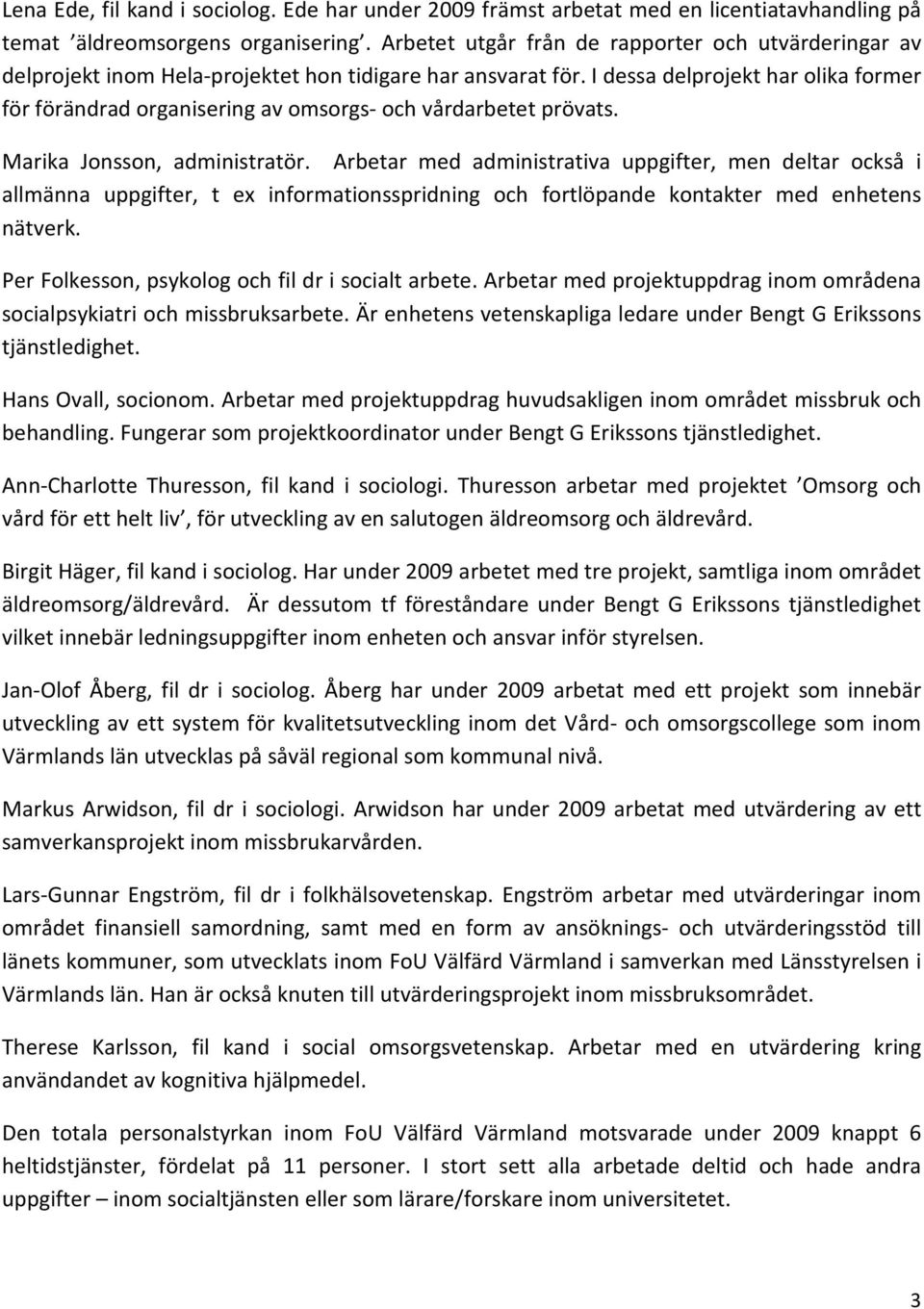 I dessa delprojekt har olika former för förändrad organisering av omsorgs- och vårdarbetet prövats. Marika Jonsson, administratör.