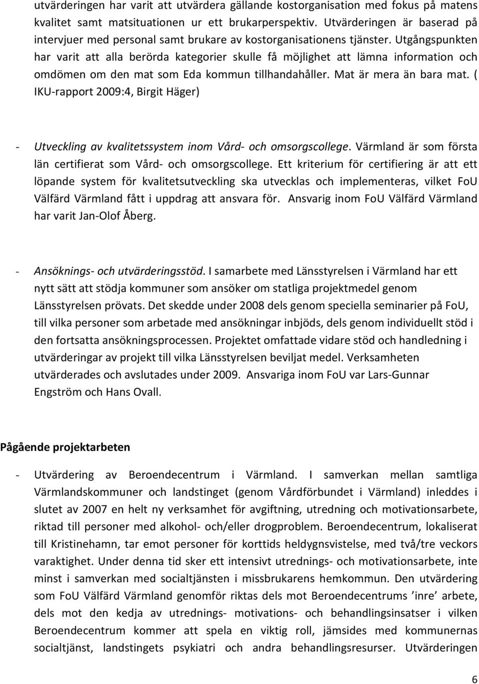 Utgångspunkten har varit att alla berörda kategorier skulle få möjlighet att lämna information och omdömen om den mat som Eda kommun tillhandahåller. Mat är mera än bara mat.