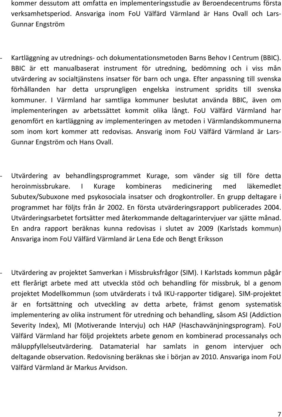 BBIC är ett manualbaserat instrument för utredning, bedömning och i viss mån utvärdering av socialtjänstens insatser för barn och unga.