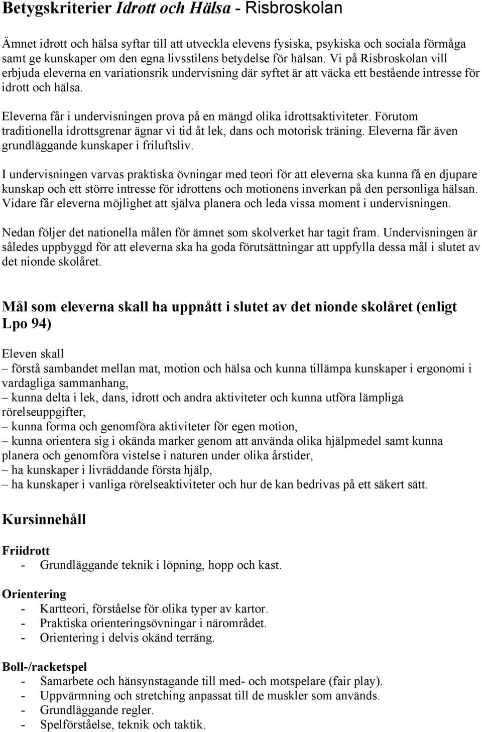 Eleverna får i undervisningen prova på en mängd olika idrottsaktiviteter. Förutom traditionella idrottsgrenar ägnar vi tid åt lek, dans och motorisk träning.