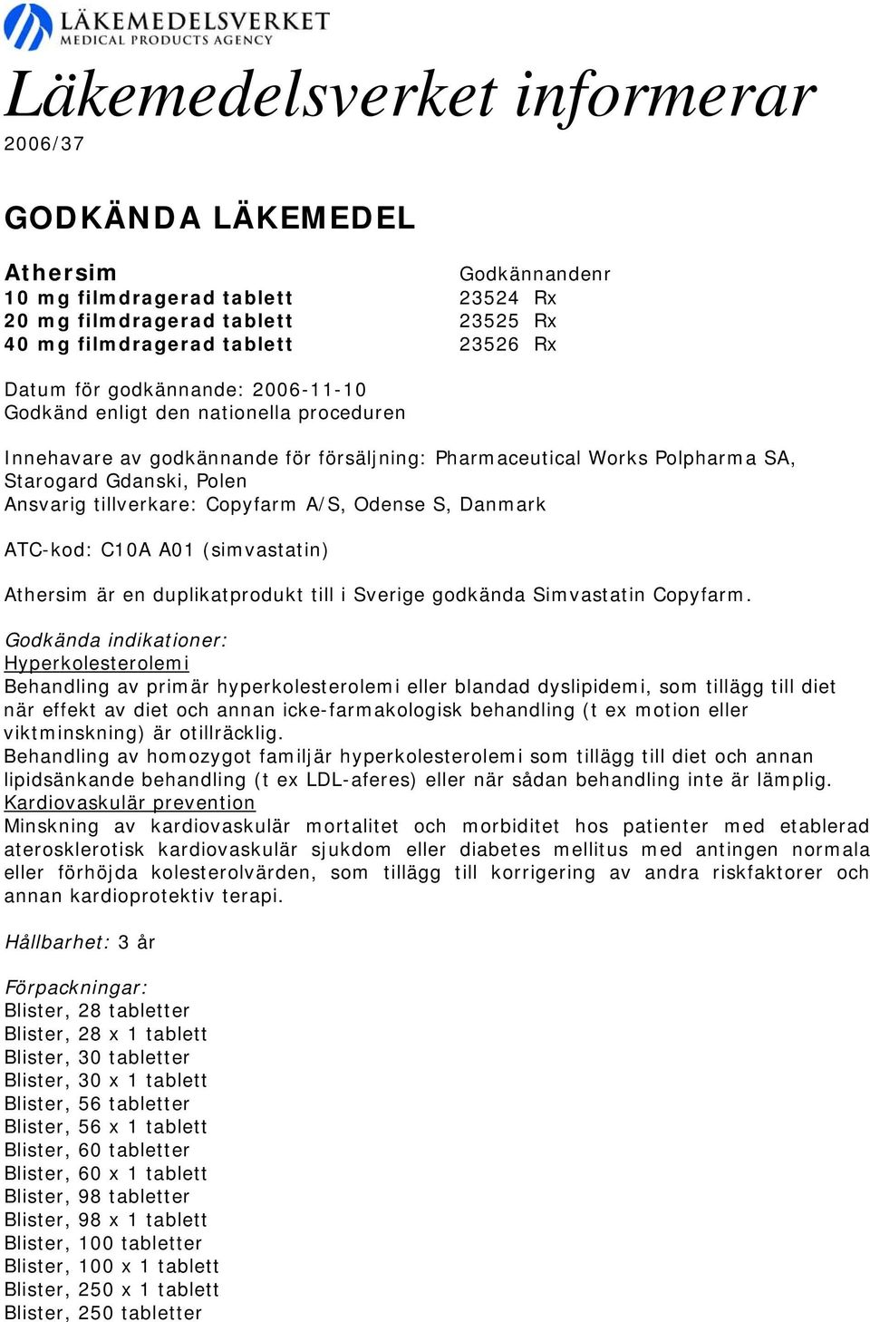(simvastatin) Athersim är en duplikatprodukt till i Sverige godkända Simvastatin Copyfarm.