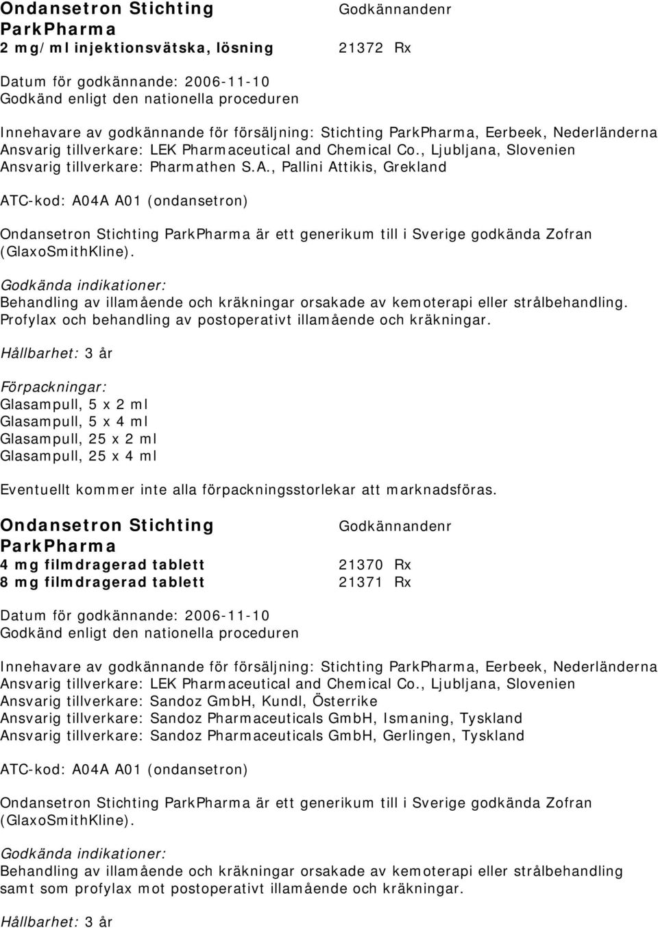 Godkända indikationer: Behandling av illamående och kräkningar orsakade av kemoterapi eller strålbehandling. Profylax och behandling av postoperativt illamående och kräkningar.