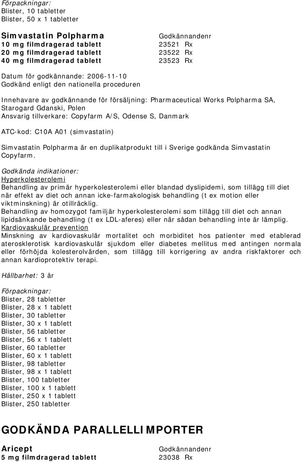 (simvastatin) Simvastatin Polpharma är en duplikatprodukt till i Sverige godkända Simvastatin Copyfarm.