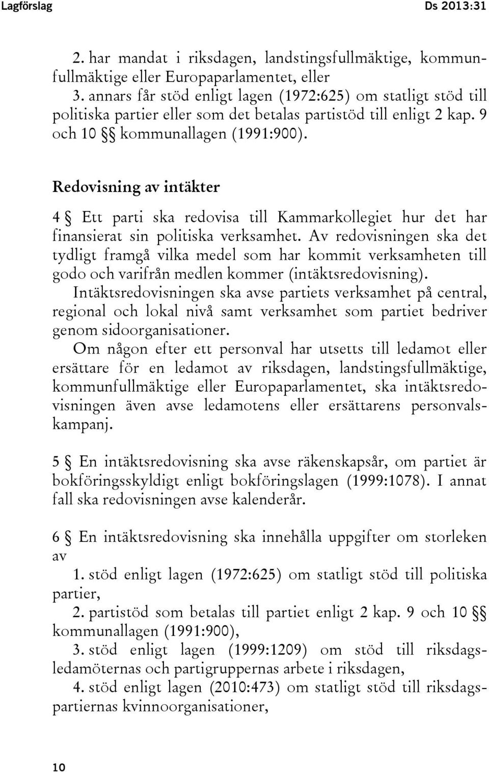 Redovisning av intäkter 4 Ett parti ska redovisa till Kammarkollegiet hur det har finansierat sin politiska verksamhet.