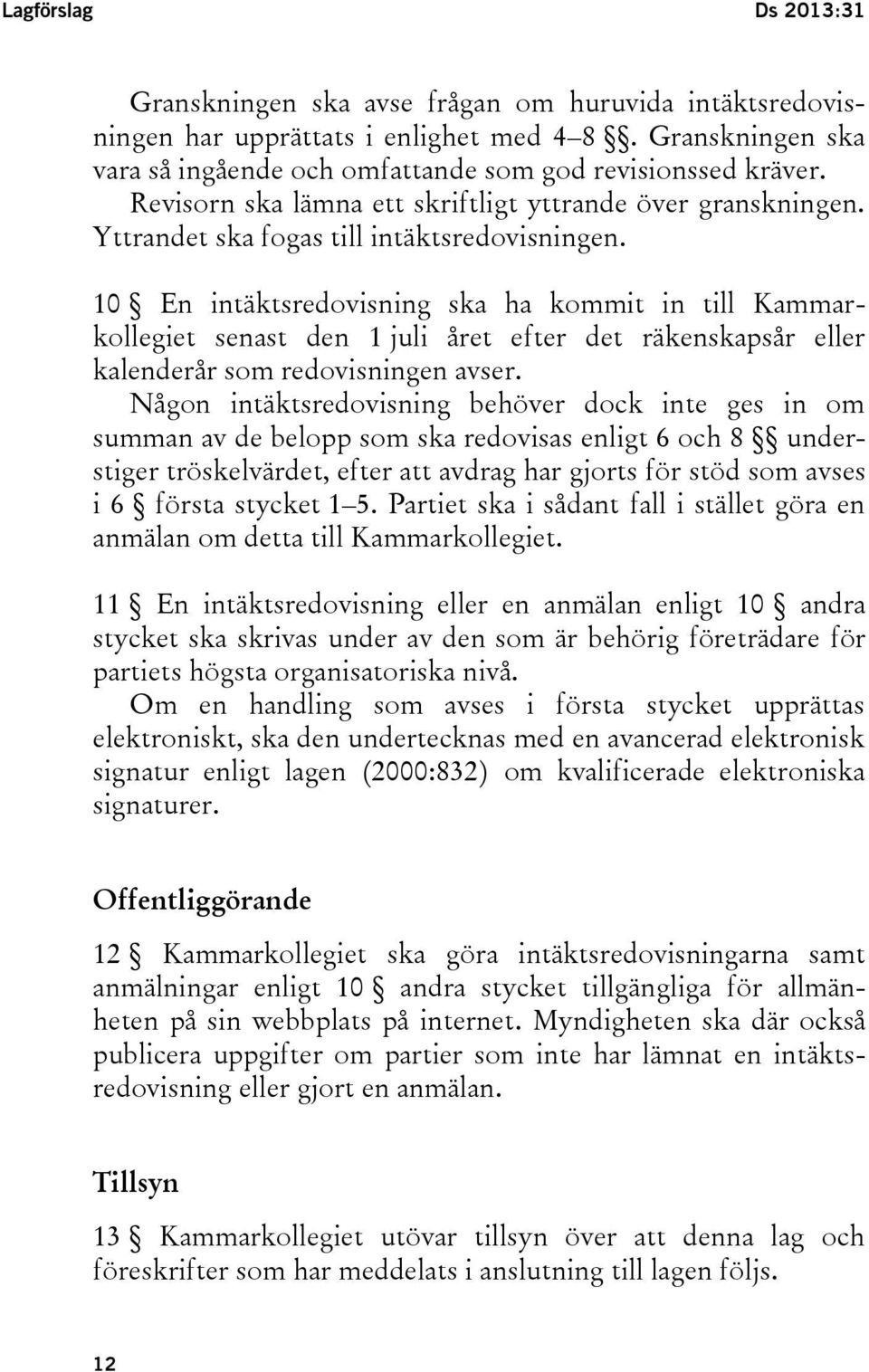 10 En intäktsredovisning ska ha kommit in till Kammarkollegiet senast den 1 juli året efter det räkenskapsår eller kalenderår som redovisningen avser.