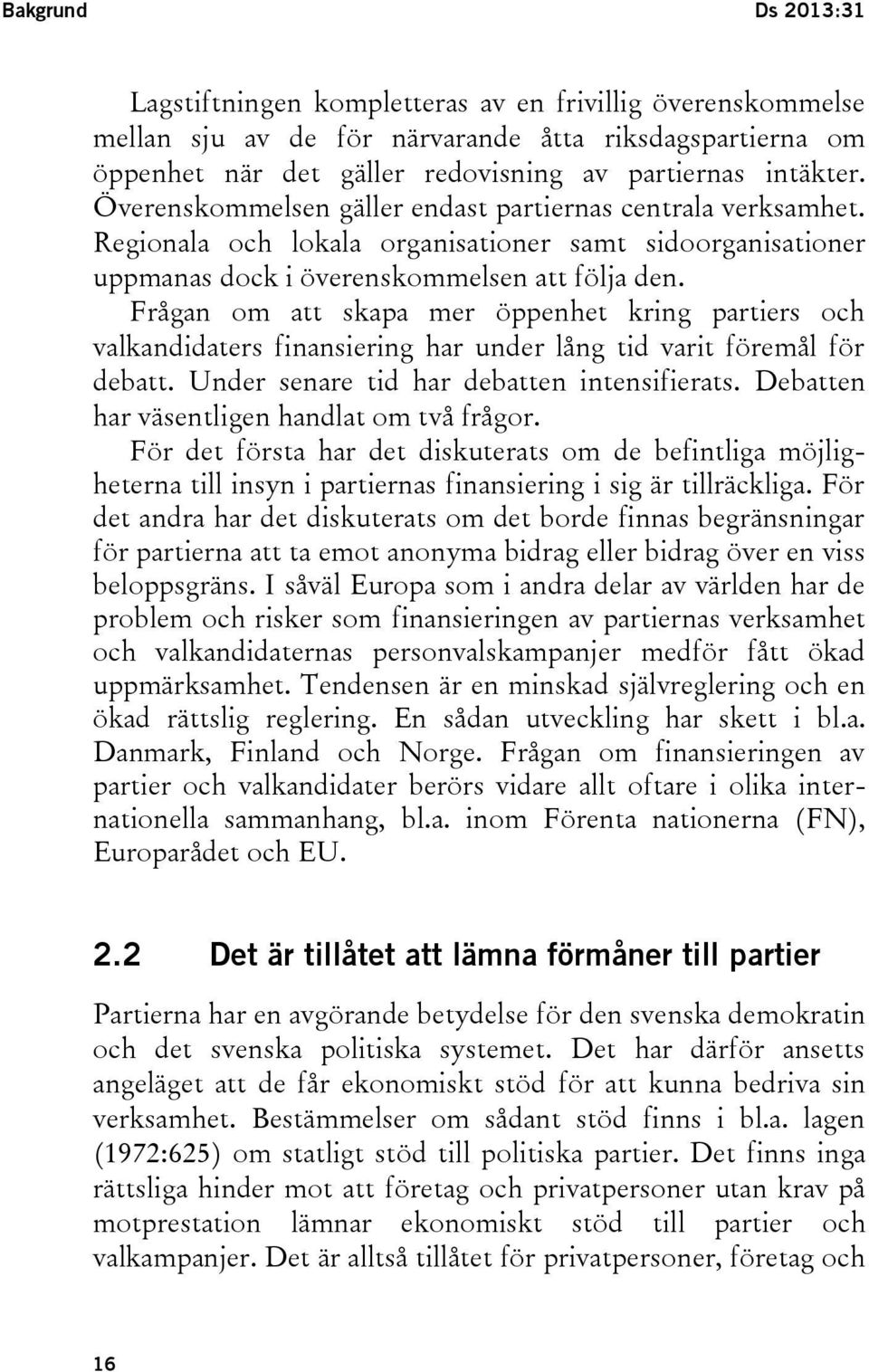 Frågan om att skapa mer öppenhet kring partiers och valkandidaters finansiering har under lång tid varit föremål för debatt. Under senare tid har debatten intensifierats.