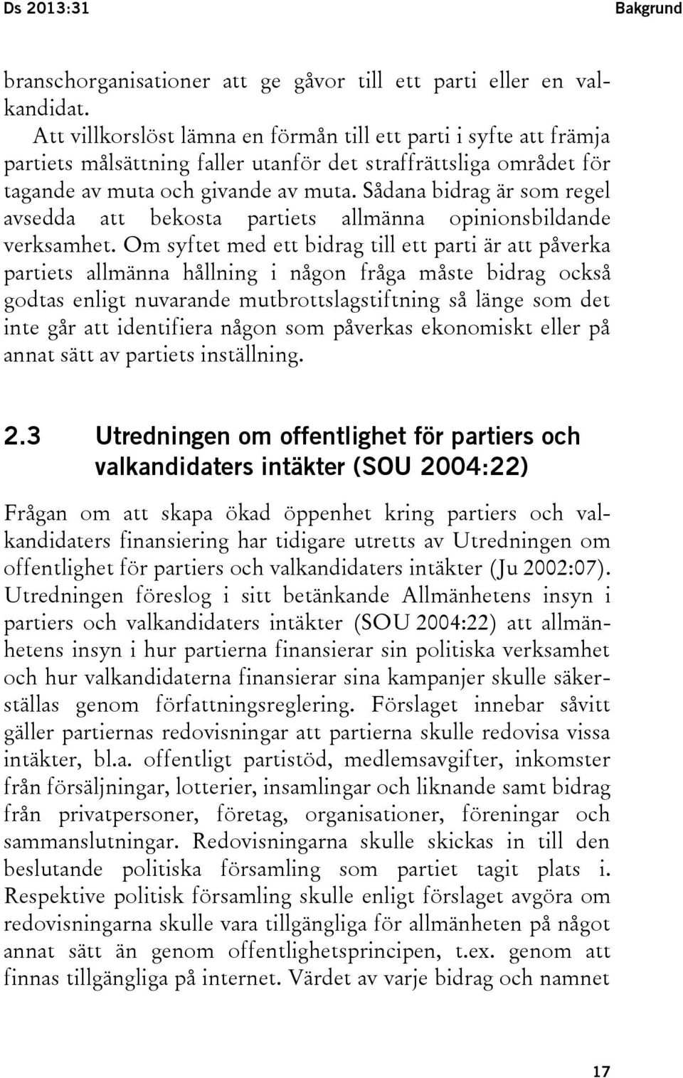 Sådana bidrag är som regel avsedda att bekosta partiets allmänna opinionsbildande verksamhet.