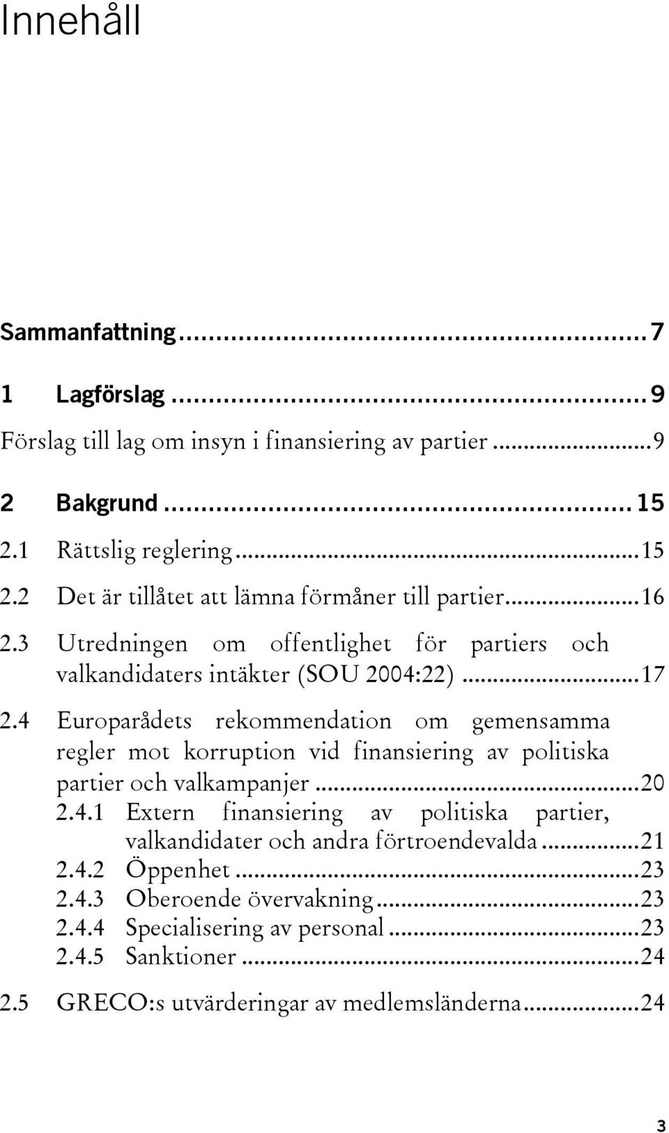 4 Europarådets rekommendation om gemensamma regler mot korruption vid finansiering av politiska partier och valkampanjer... 20 2.4.1 Extern finansiering av politiska partier, valkandidater och andra förtroendevalda.