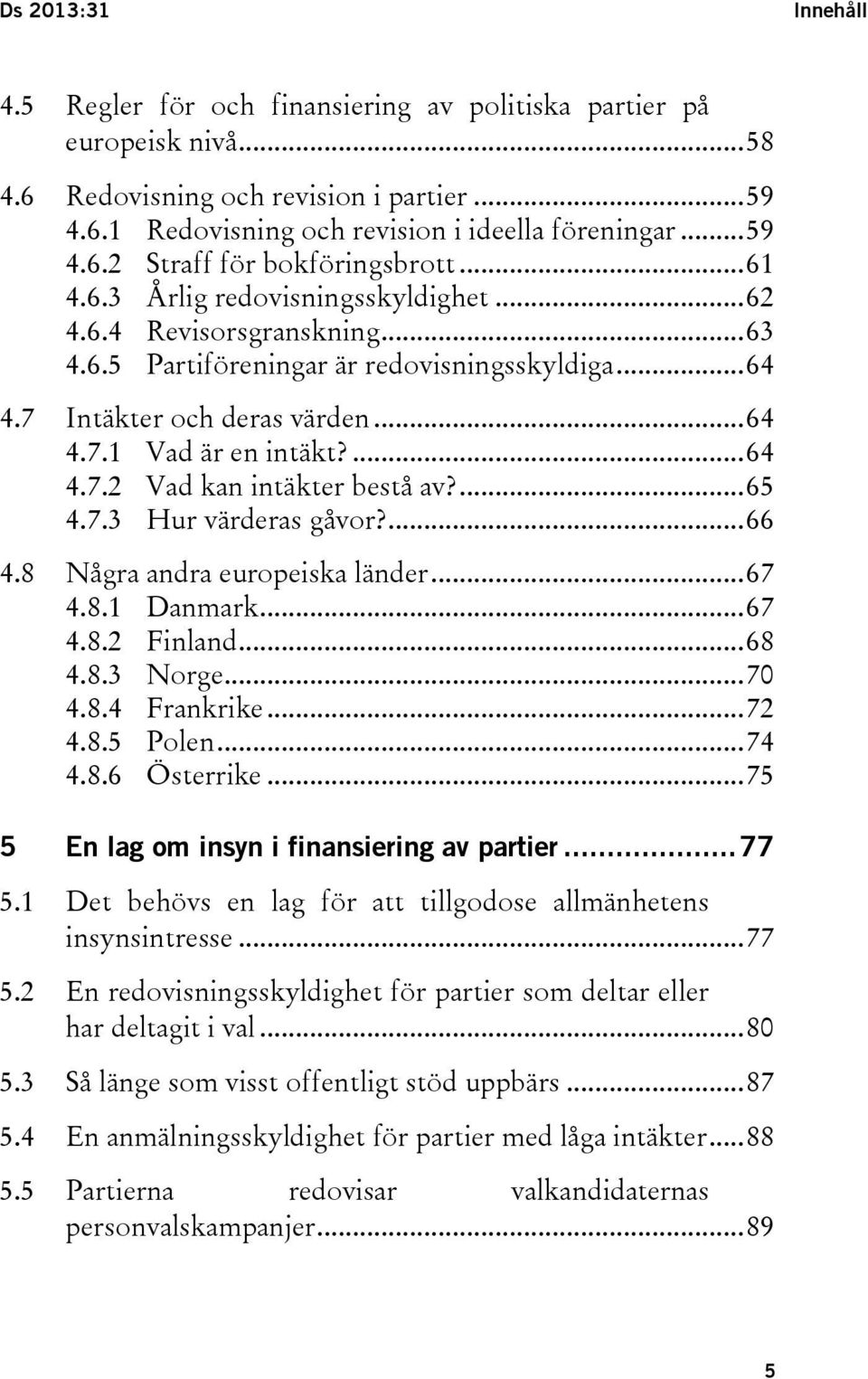 ... 65 4.7.3 Hur värderas gåvor?... 66 4.8 Några andra europeiska länder... 67 4.8.1 Danmark... 67 4.8.2 Finland... 68 4.8.3 Norge... 70 4.8.4 Frankrike... 72 4.8.5 Polen... 74 4.8.6 Österrike.