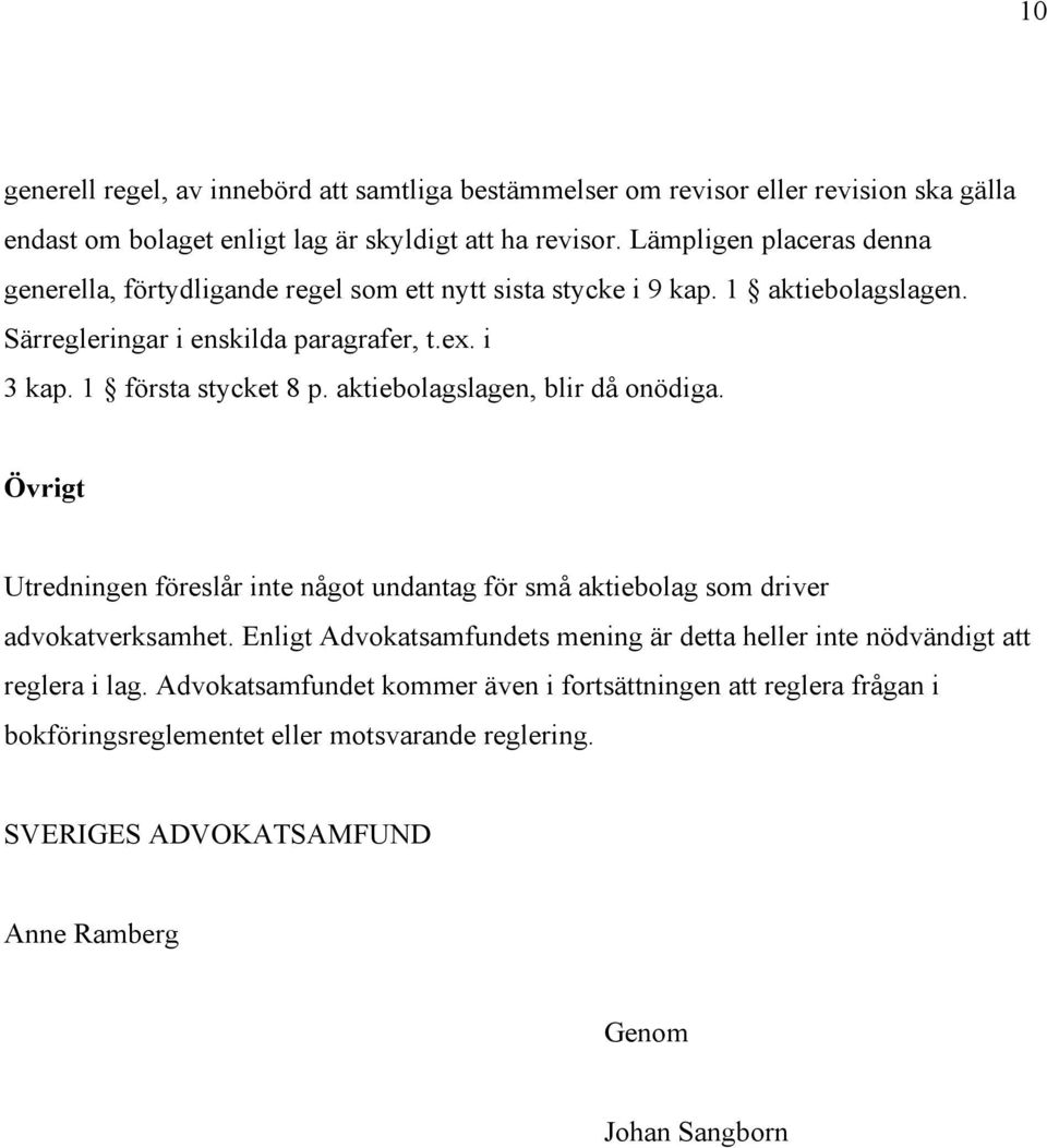 1 första stycket 8 p. aktiebolagslagen, blir då onödiga. Övrigt Utredningen föreslår inte något undantag för små aktiebolag som driver advokatverksamhet.