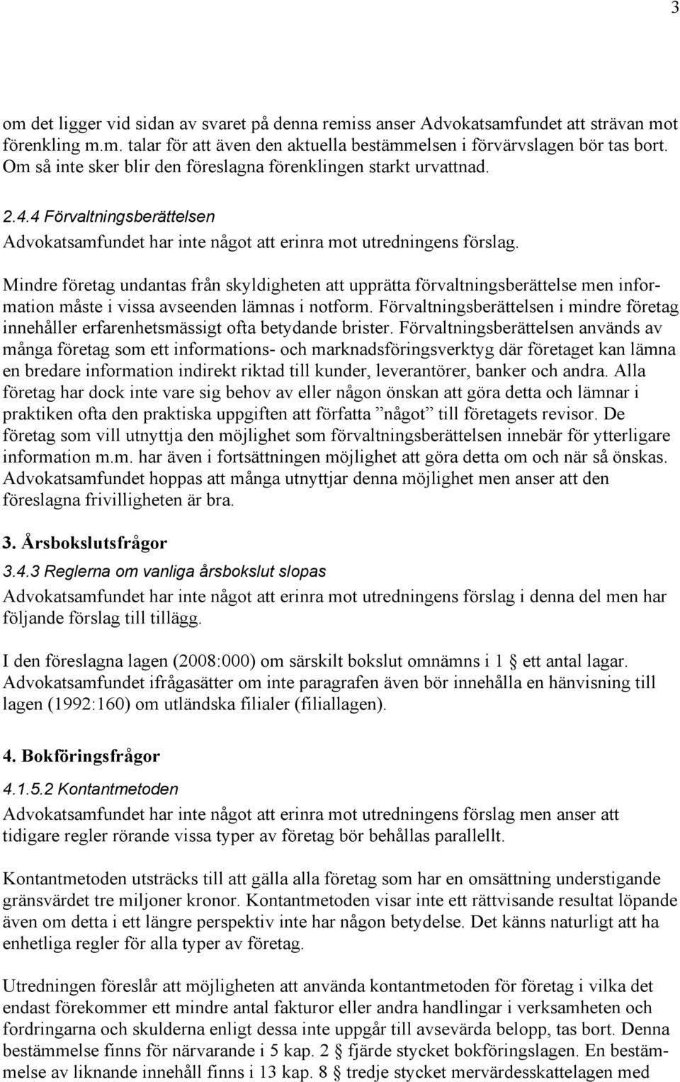 Mindre företag undantas från skyldigheten att upprätta förvaltningsberättelse men information måste i vissa avseenden lämnas i notform.