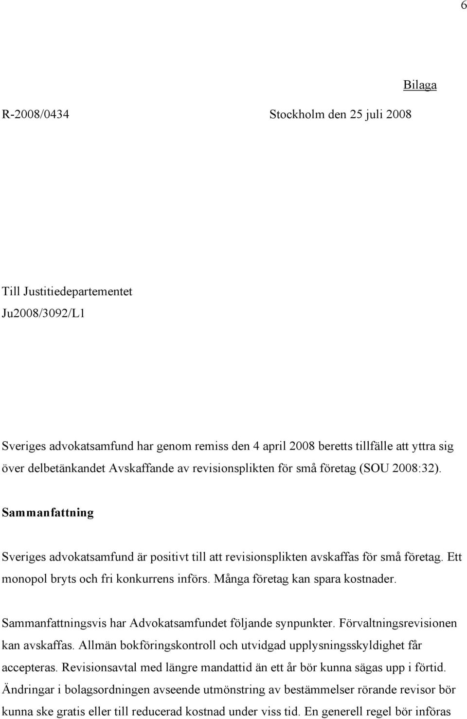 Ett monopol bryts och fri konkurrens införs. Många företag kan spara kostnader. Sammanfattningsvis har Advokatsamfundet följande synpunkter. Förvaltningsrevisionen kan avskaffas.