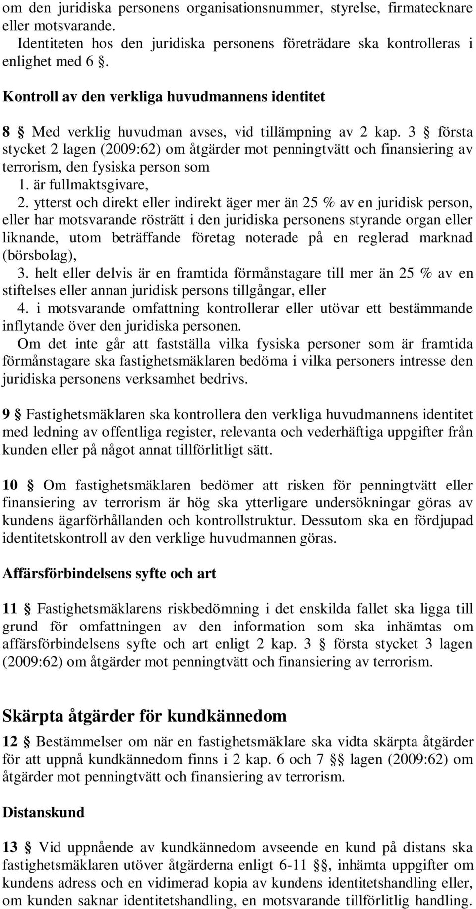 3 första stycket 2 lagen (2009:62) om åtgärder mot penningtvätt och finansiering av terrorism, den fysiska person som 1. är fullmaktsgivare, 2.