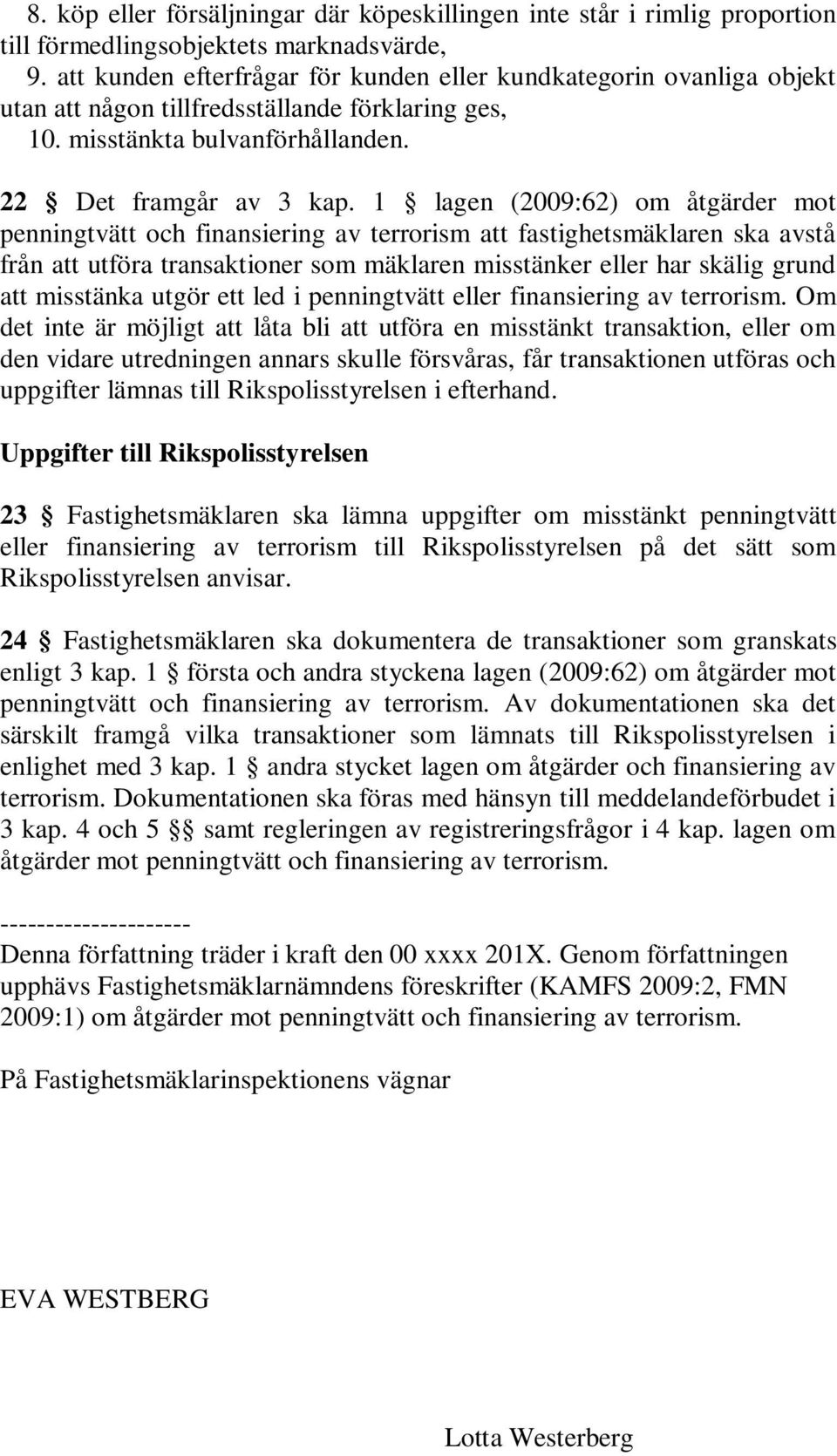 1 lagen (2009:62) om åtgärder mot penningtvätt och finansiering av terrorism att fastighetsmäklaren ska avstå från att utföra transaktioner som mäklaren misstänker eller har skälig grund att