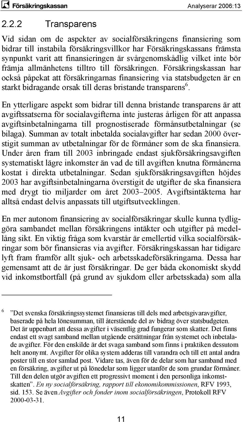 Försäkringskassan har också påpekat att försäkringarnas finansiering via statsbudgeten är en starkt bidragande orsak till deras bristande transparens 6.